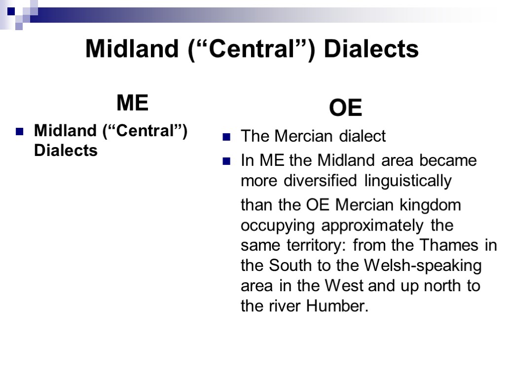 Midland (“Central”) Dialects ME Midland (“Central”) Dialects OE The Mercian dialect In ME the